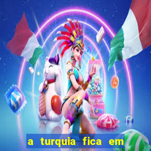 a turquia fica em qual continente